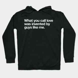 What you call love was invented by guys like me Hoodie